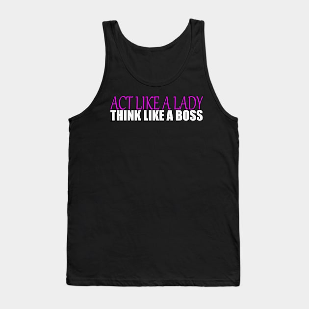 Act like a Lady think like a Boss Tank Top by IKnowYouWantIt